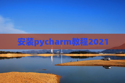 安装pycharm教程2021